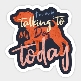 Womens Funny only talking to my dog today Sticker